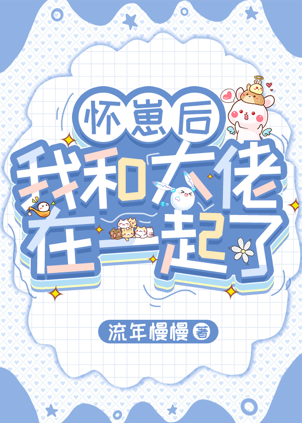 怀崽后大佬把我宠上天免费阅读