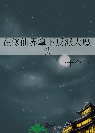 在修仙界拿下反派大魔头免费阅读