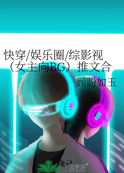 快穿/娱乐圈/综影视（女主向BG）推文合集